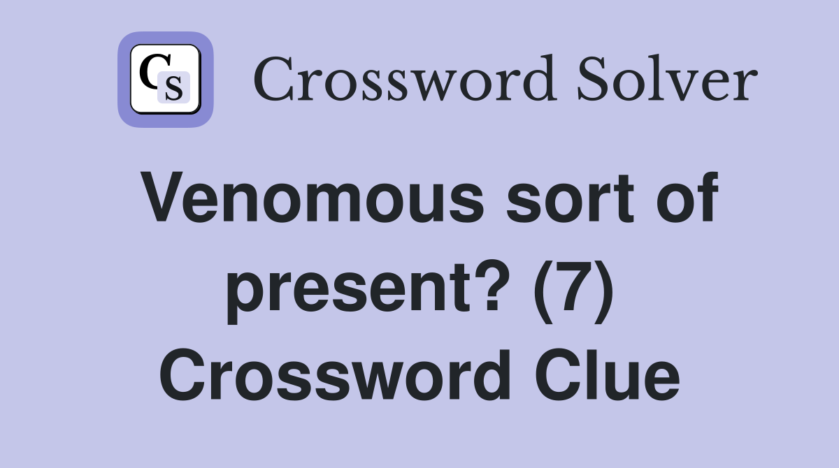 Venomous sort of present? (7) Crossword Clue