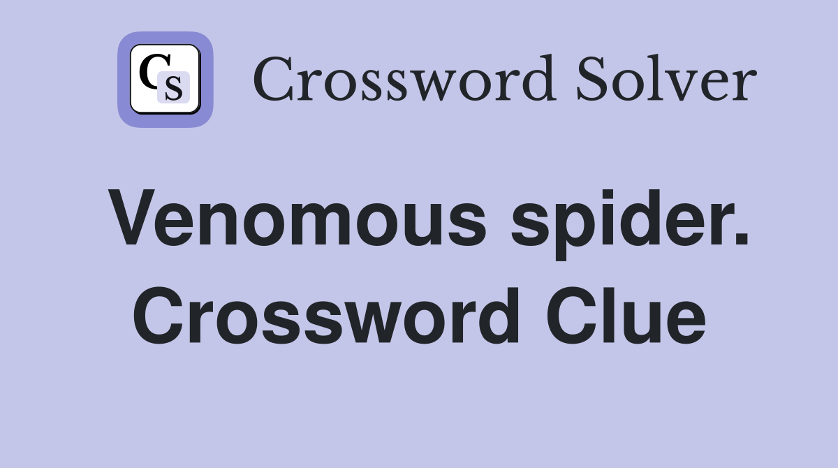 Venomous spider. Crossword Clue