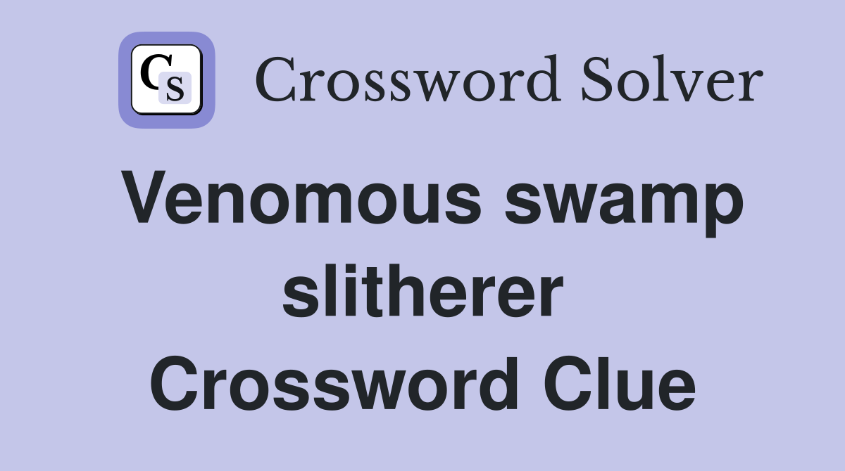 Venomous swamp slitherer Crossword Clue