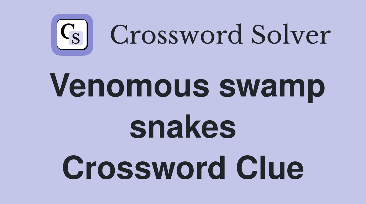 Venomous swamp snakes Crossword Clue