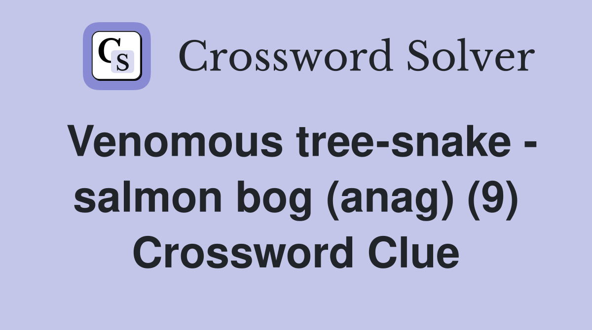 Venomous tree-snake - salmon bog (anag) (9) Crossword Clue