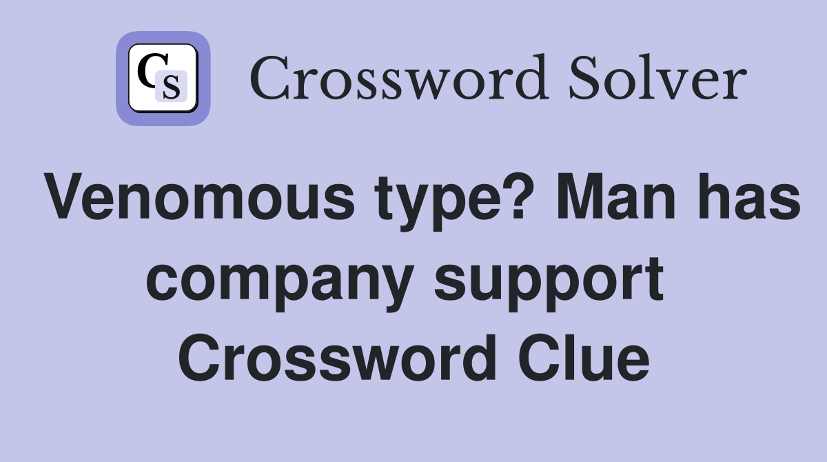Venomous type? Man has company support  Crossword Clue