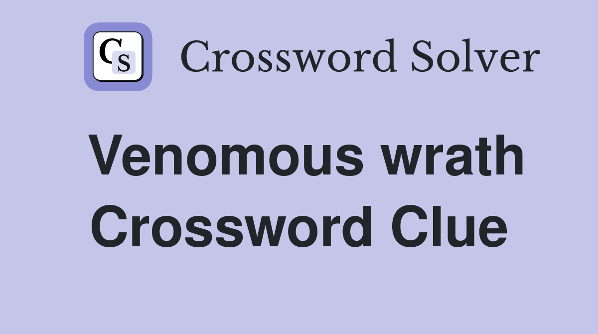 Venomous wrath Crossword Clue