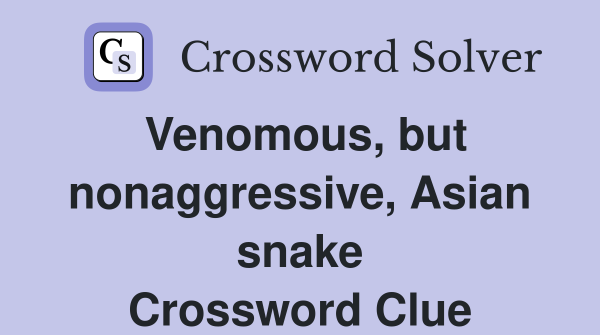 Venomous, but nonaggressive, Asian snake Crossword Clue
