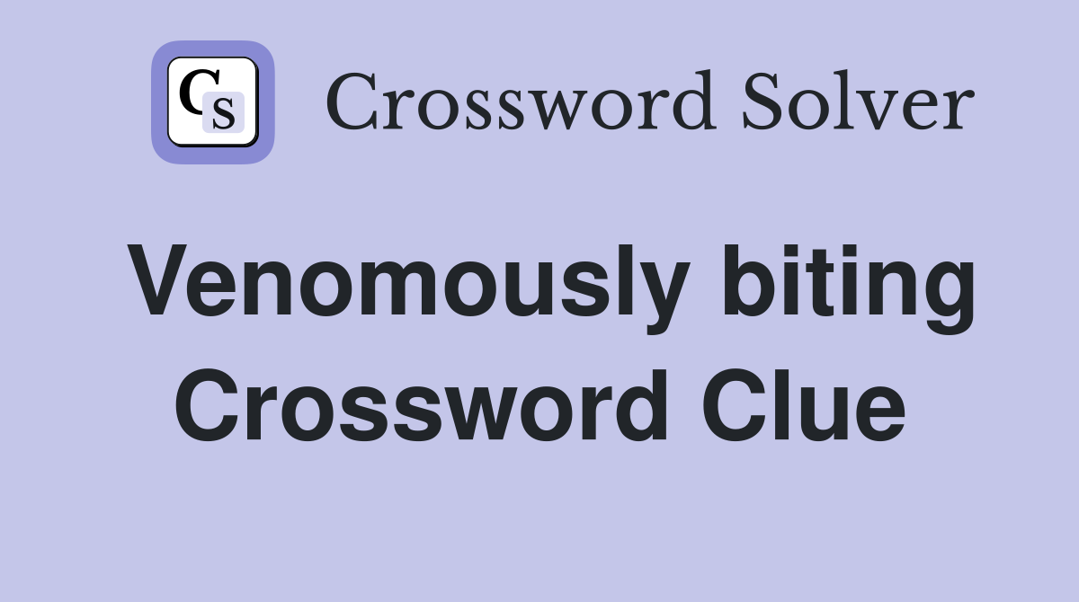Venomously biting Crossword Clue