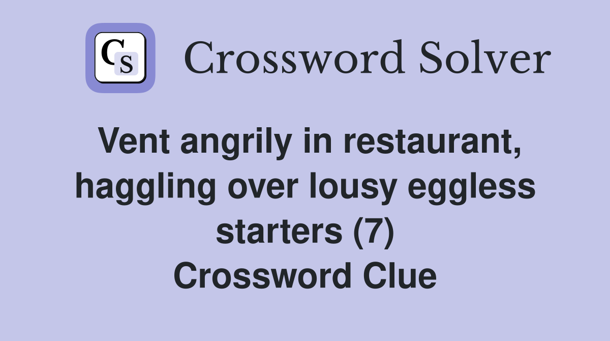 Vent angrily in restaurant, haggling over lousy eggless starters (7) Crossword Clue