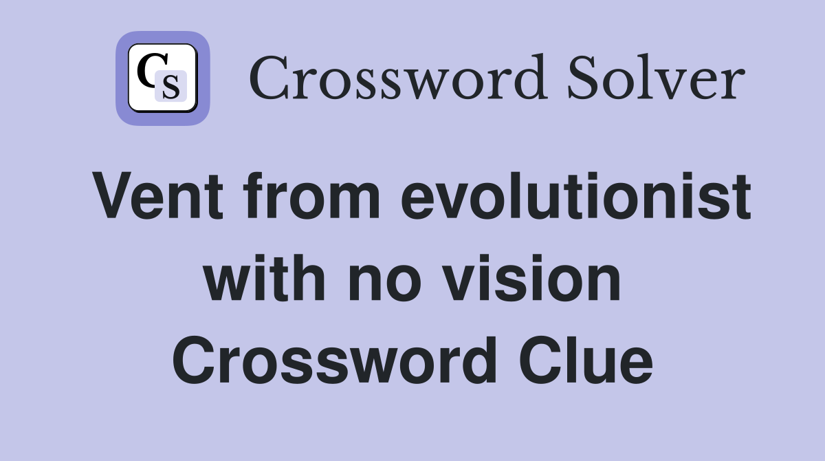 Vent from evolutionist with no vision Crossword Clue