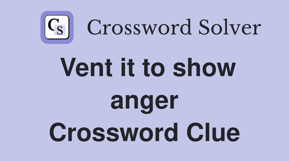 Vent it to show anger Crossword Clue