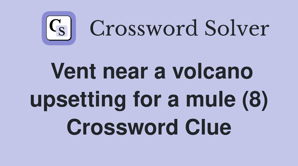 Vent near a volcano upsetting for a mule (8) Crossword Clue