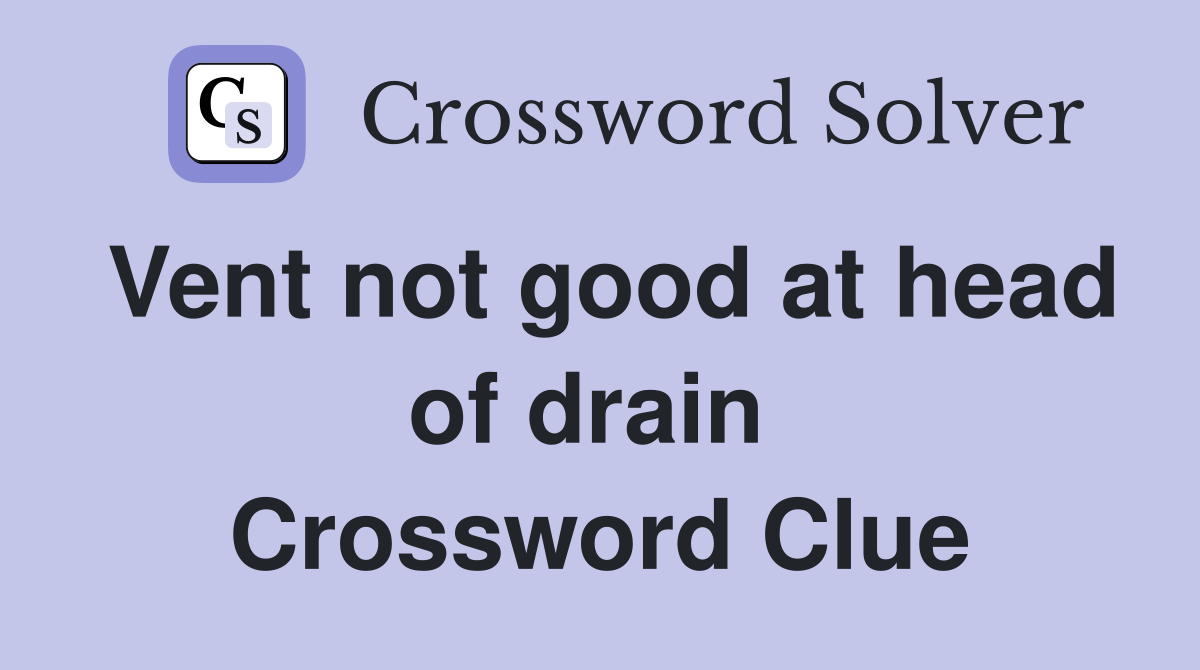 Vent not good at head of drain  Crossword Clue
