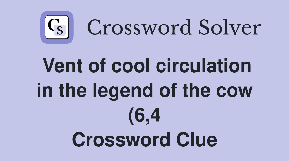 Vent of cool circulation in the legend of the cow (6 4) Crossword Vent of cool circulation in the legend of the cow (6 4) Crossword