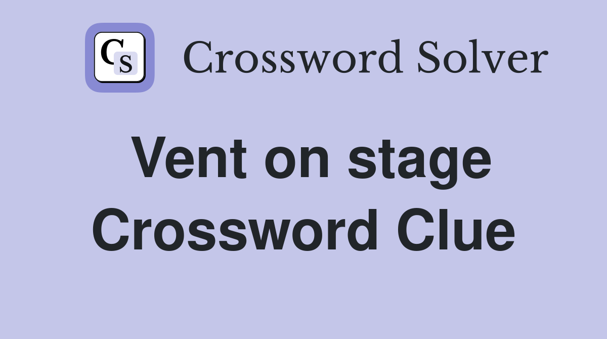Vent on stage Crossword Clue
