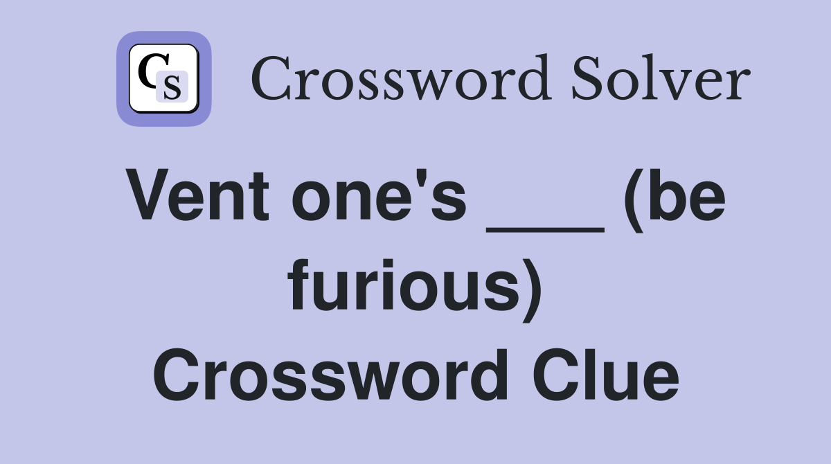 Vent one's ___ (be furious) Crossword Clue