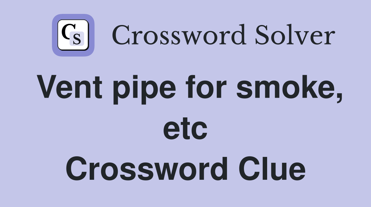 Vent pipe for smoke, etc Crossword Clue