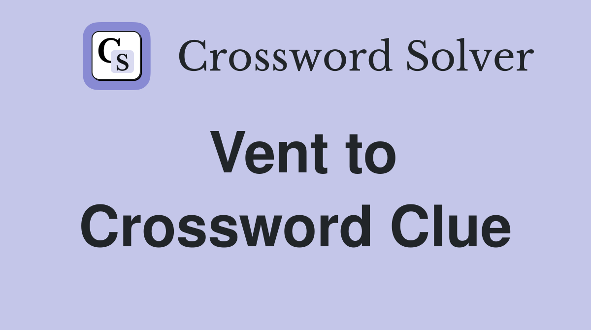 Vent to Crossword Clue