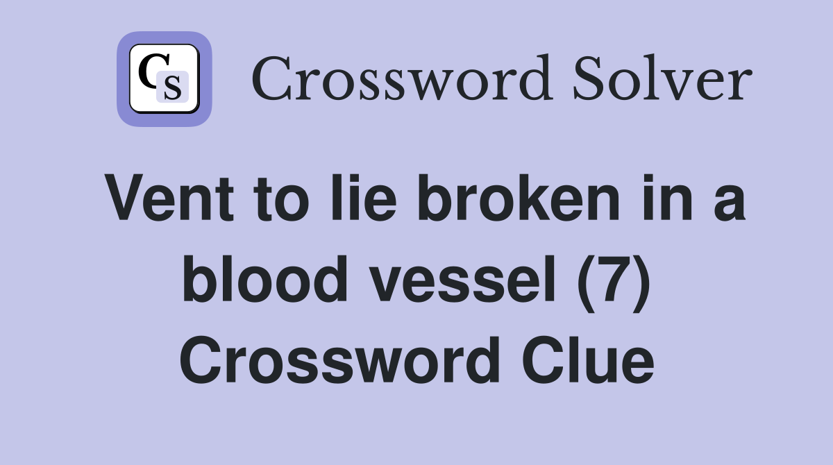 Vent to lie broken in a blood vessel (7) Crossword Clue