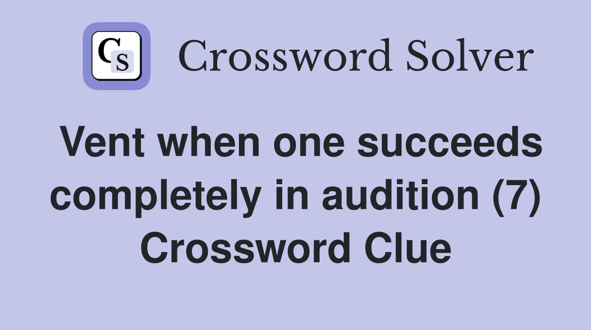 Vent when one succeeds completely in audition (7) Crossword Clue