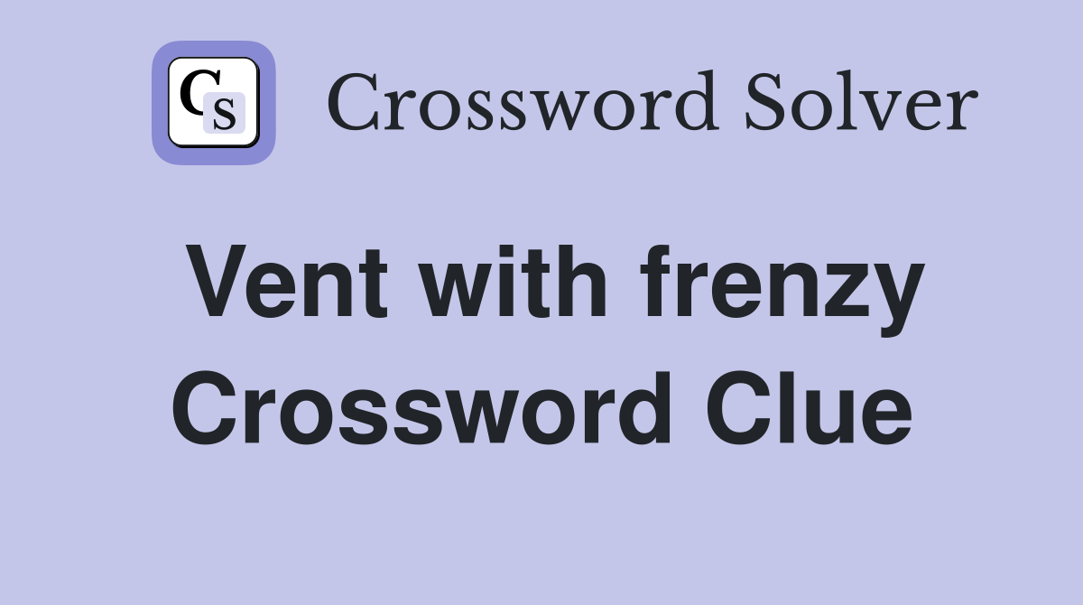 Vent with frenzy Crossword Clue