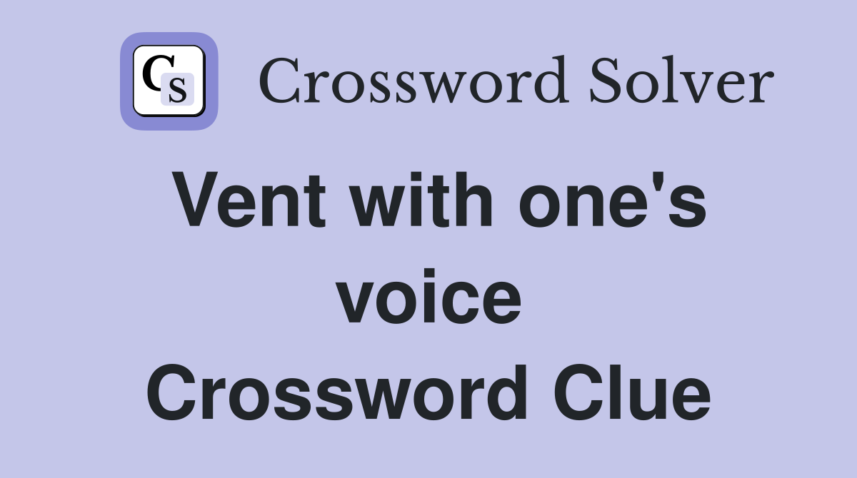 Vent with one's voice Crossword Clue