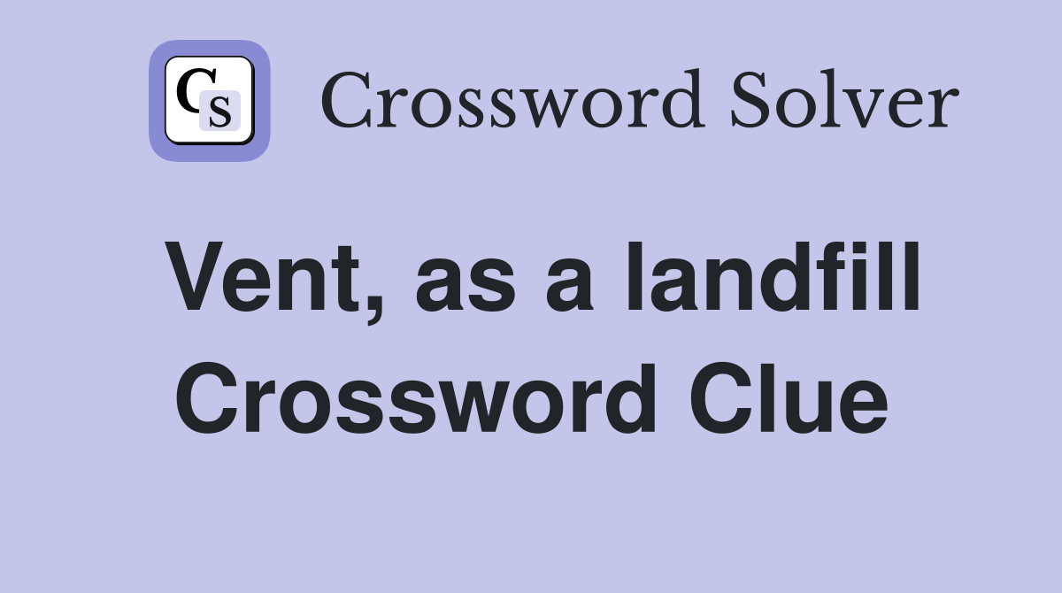 Vent, as a landfill Crossword Clue