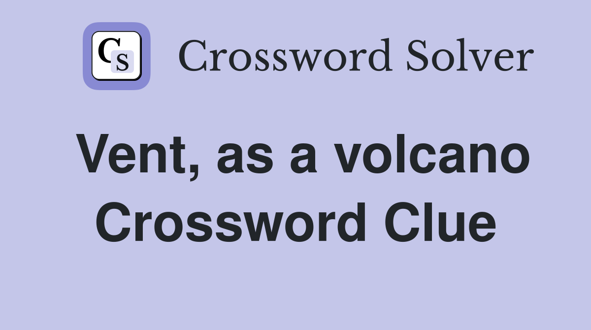 Vent, as a volcano Crossword Clue