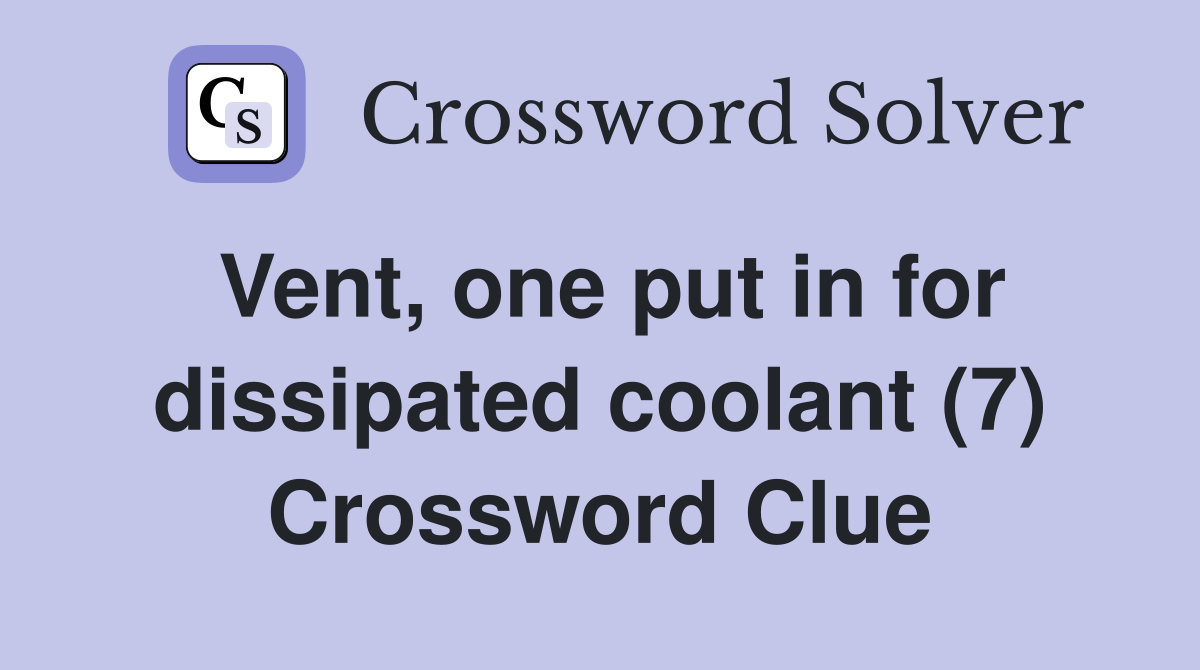 Vent, one put in for dissipated coolant (7) Crossword Clue