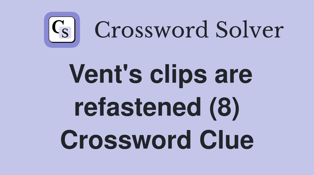 Vent's clips are refastened (8) Crossword Clue