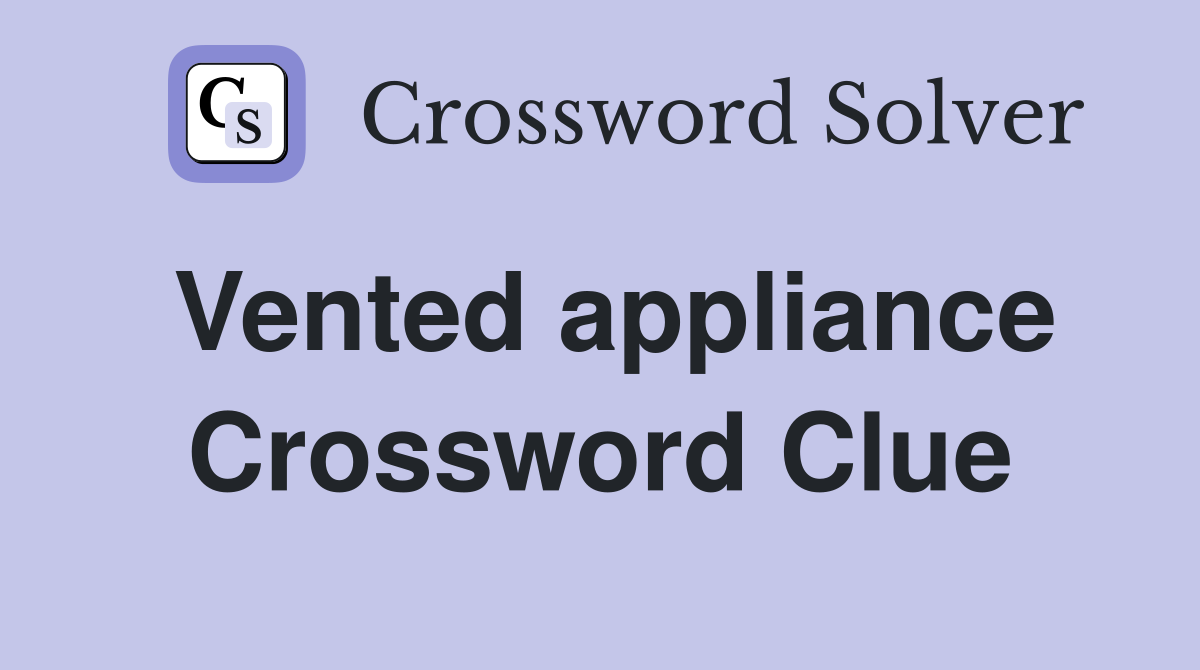 Vented appliance Crossword Clue