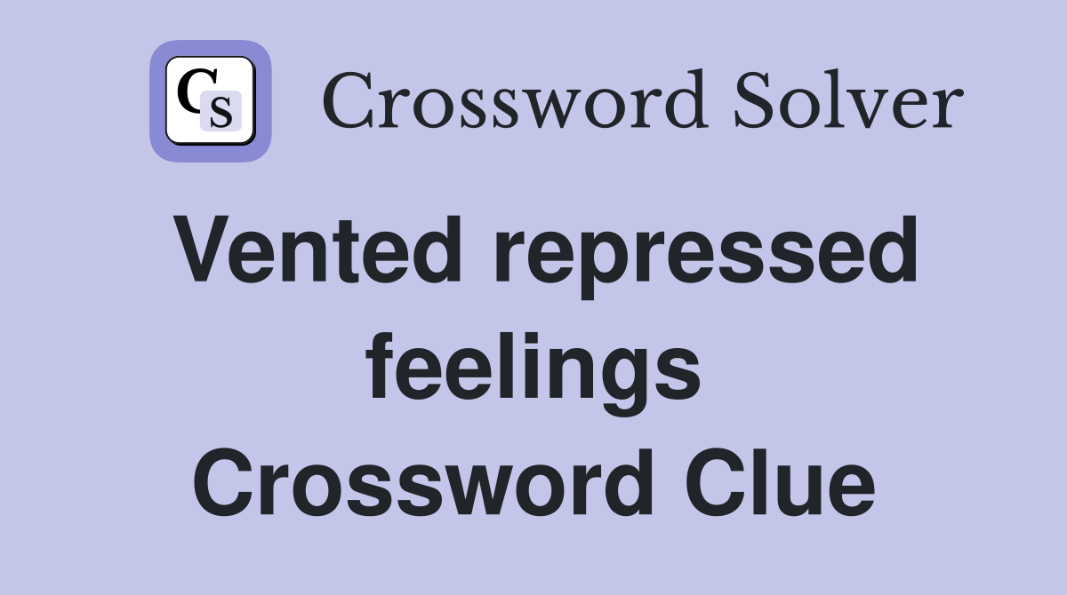 Vented repressed feelings Crossword Clue