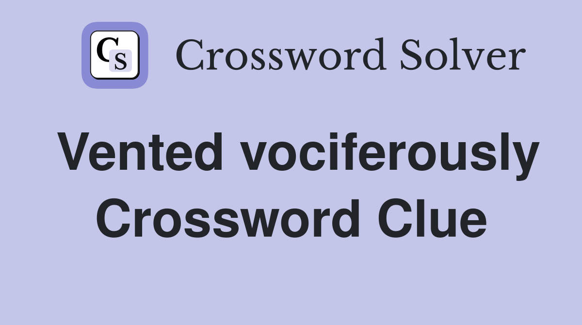 Vented vociferously Crossword Clue