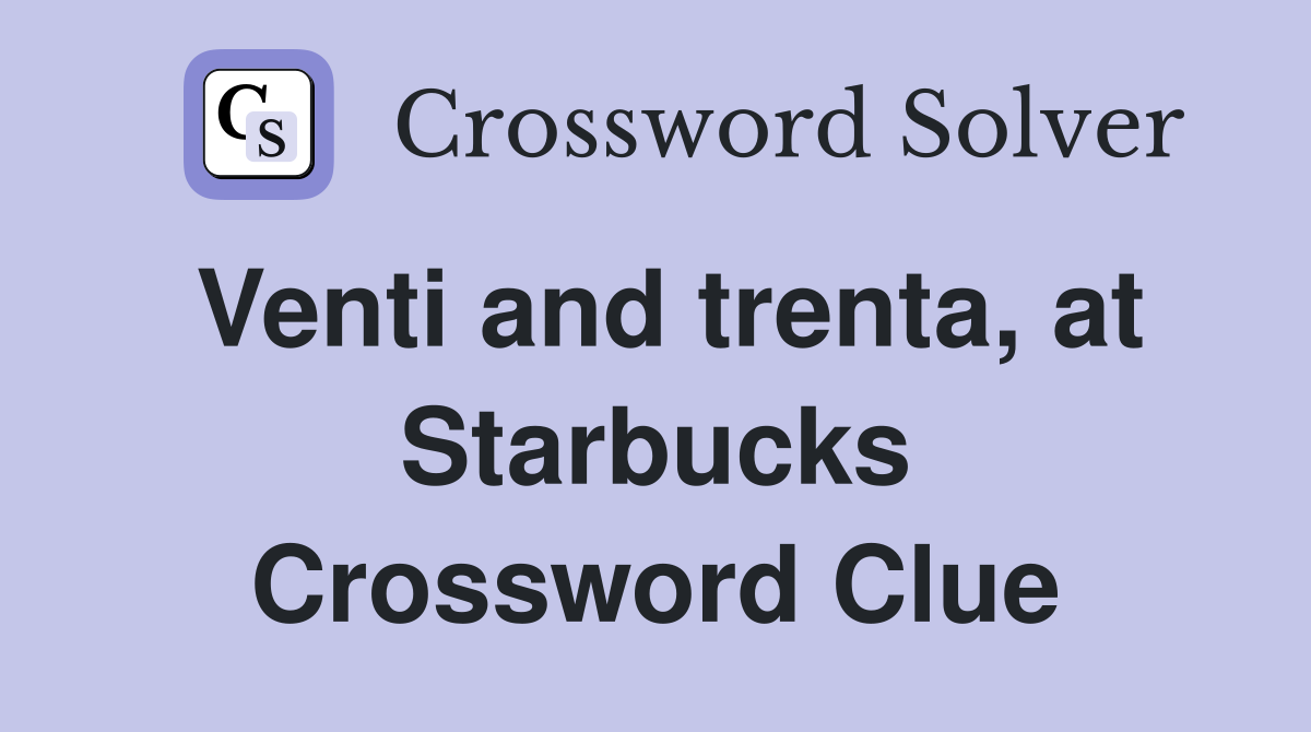Venti and trenta, at Starbucks Crossword Clue