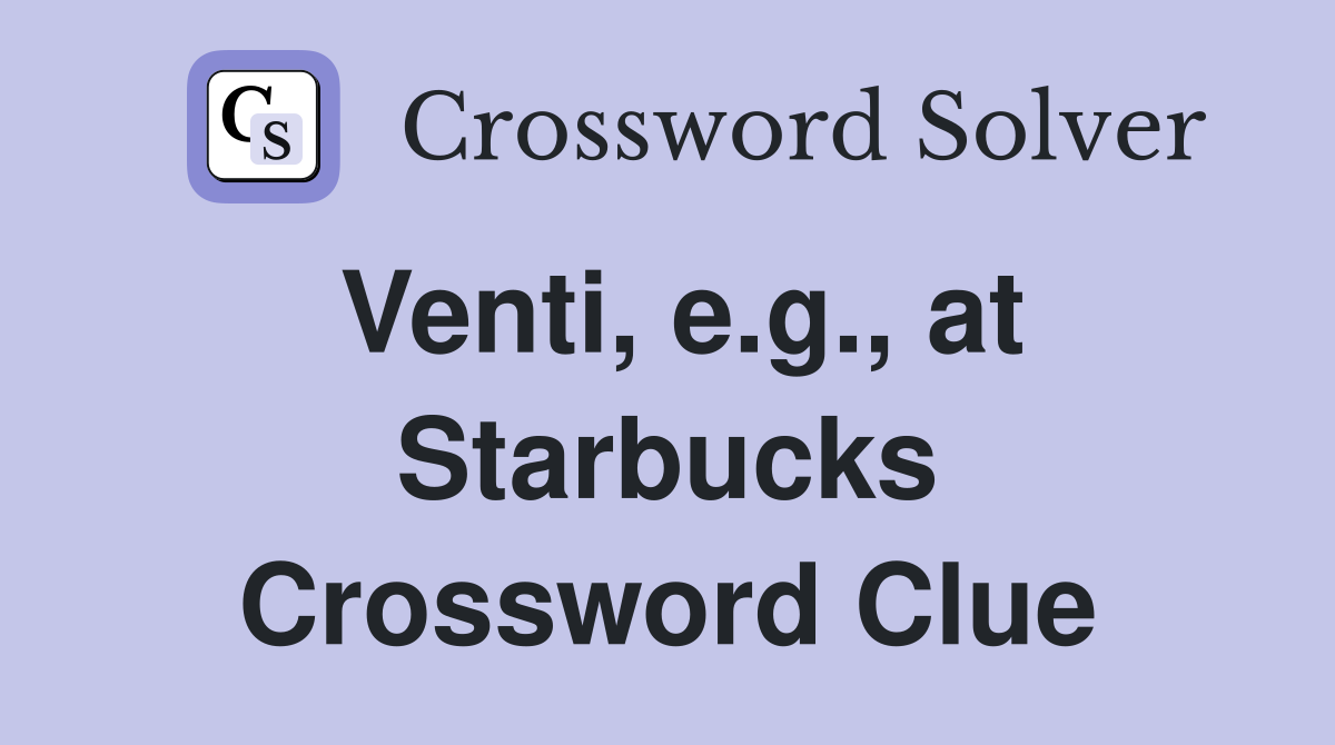 Venti, e.g., at Starbucks Crossword Clue