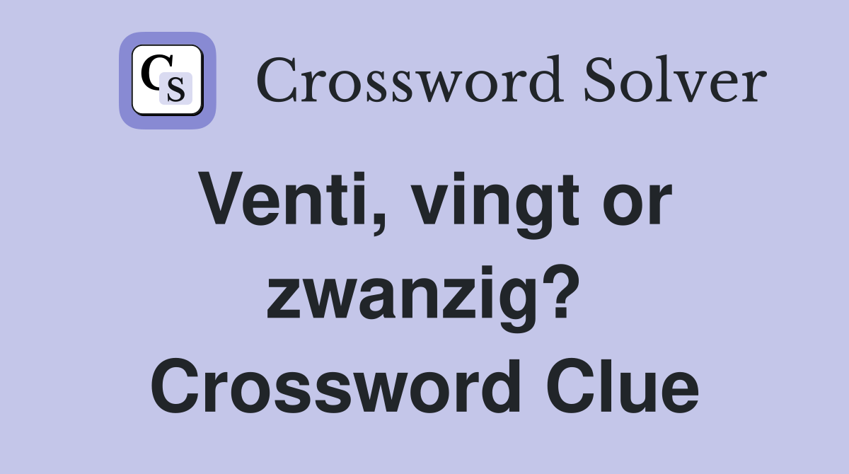 Venti, vingt or zwanzig? Crossword Clue