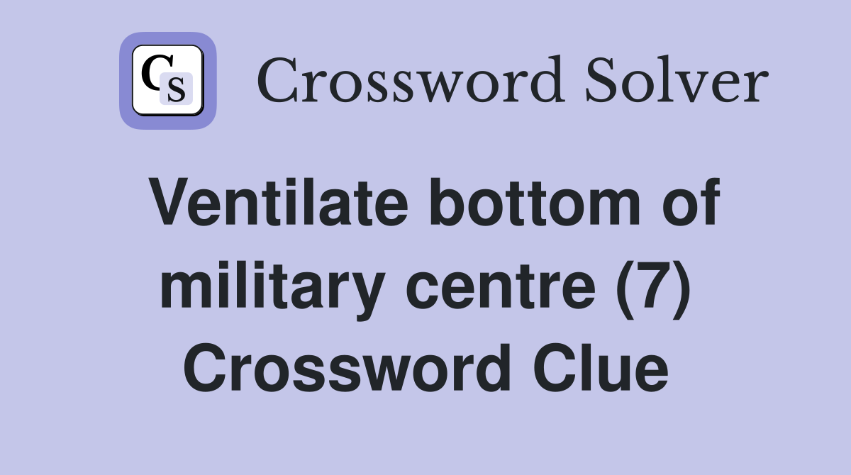 Ventilate bottom of military centre (7) Crossword Clue