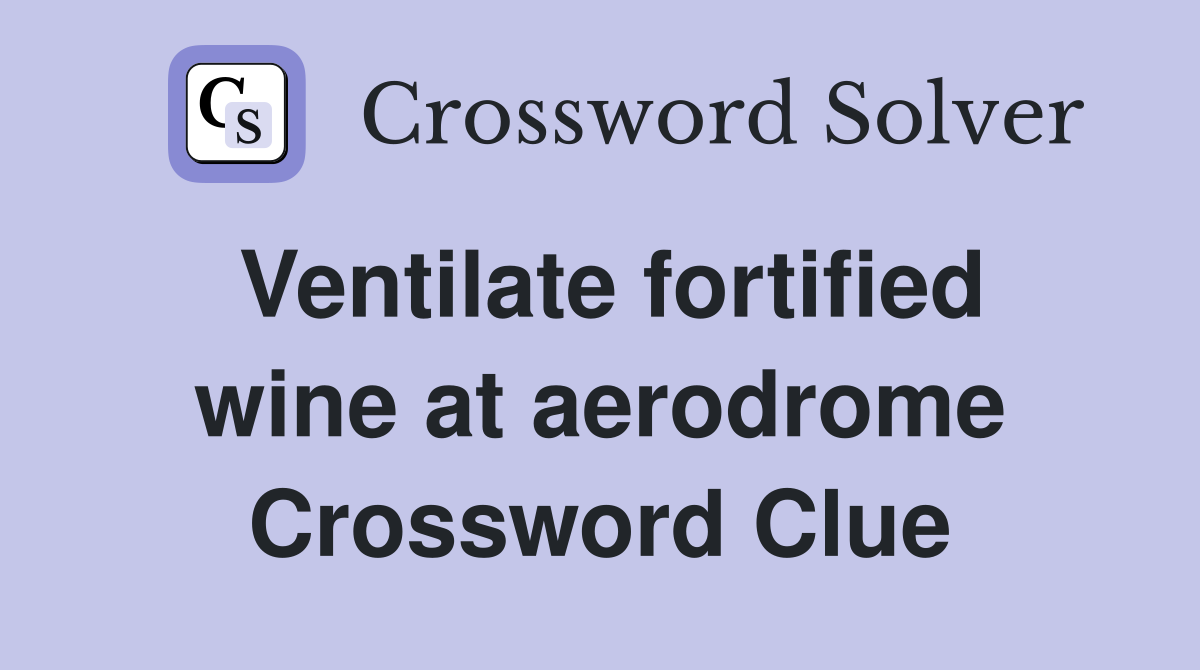 Ventilate fortified wine at aerodrome Crossword Clue
