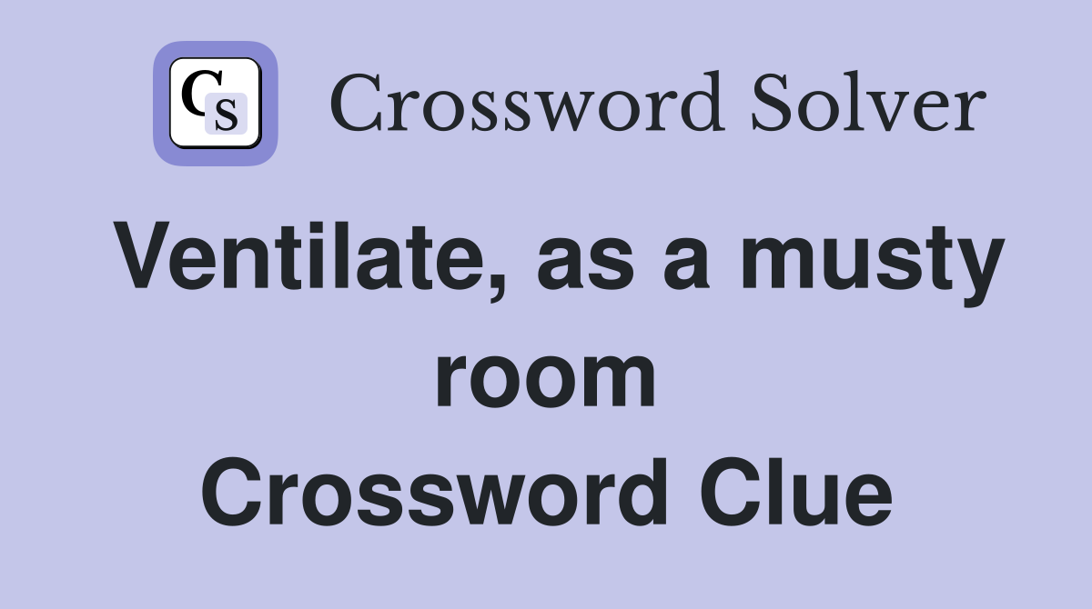 Ventilate, as a musty room Crossword Clue