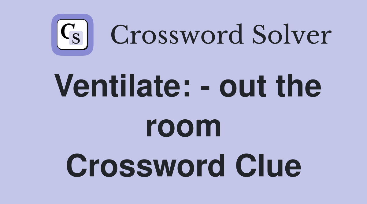 Ventilate: - out the room Crossword Clue