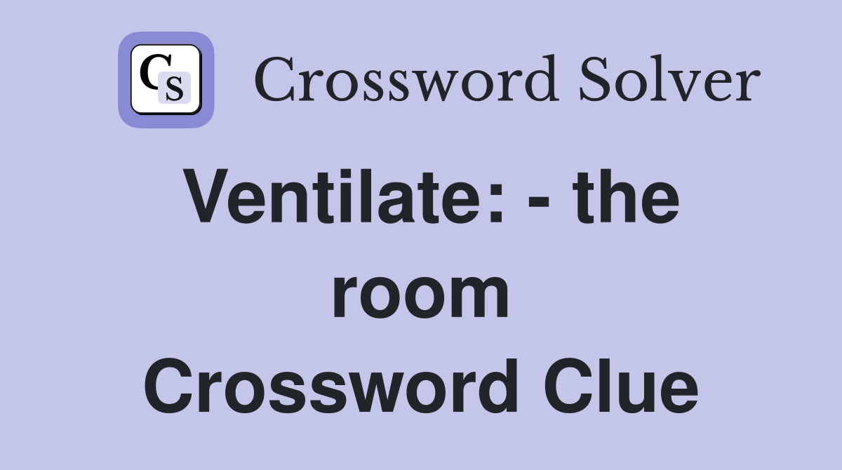 Ventilate: - the room Crossword Clue