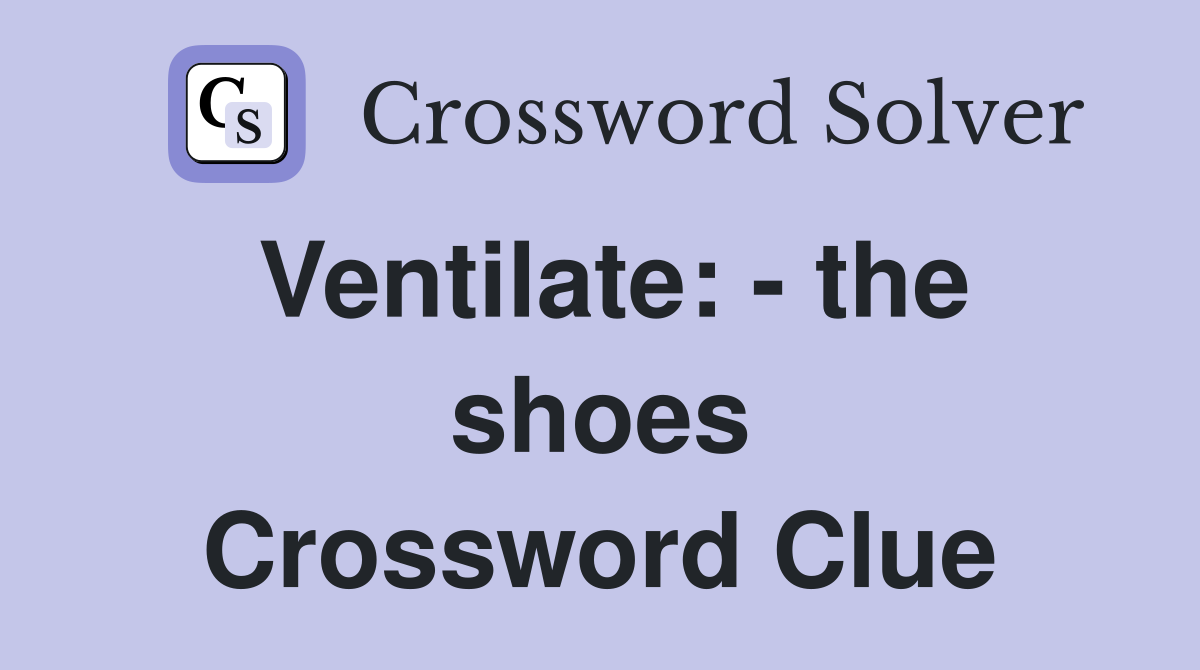 Ventilate: - the shoes Crossword Clue