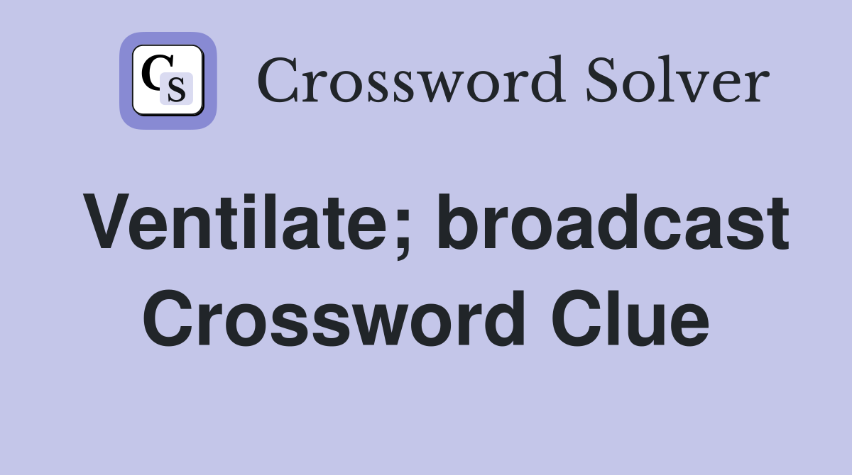 Ventilate; broadcast Crossword Clue