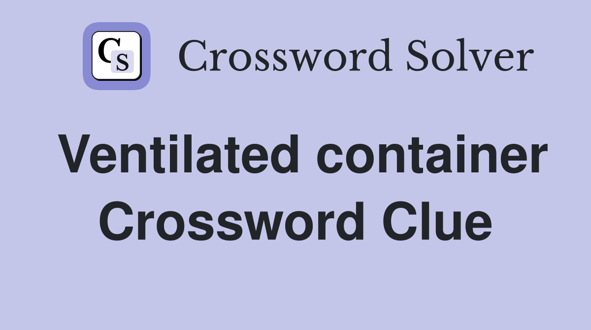 Ventilated container Crossword Clue