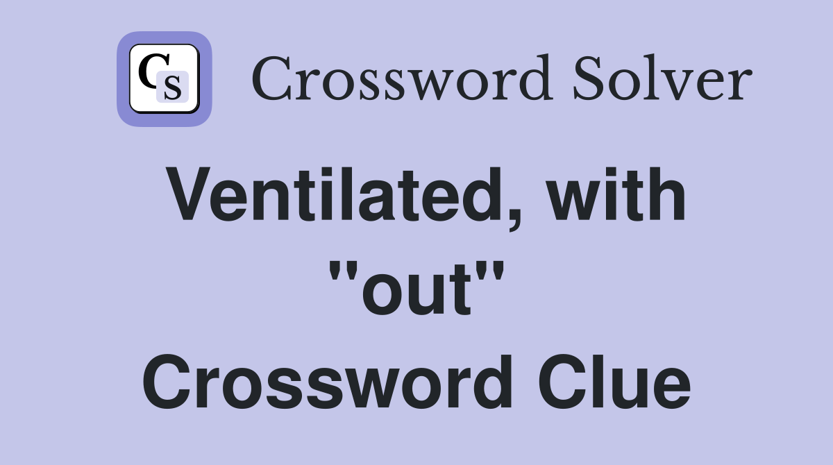 Ventilated, with "out" Crossword Clue