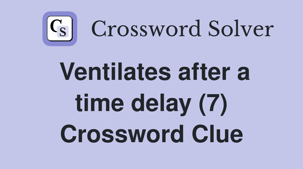 Ventilates after a time delay (7) Crossword Clue