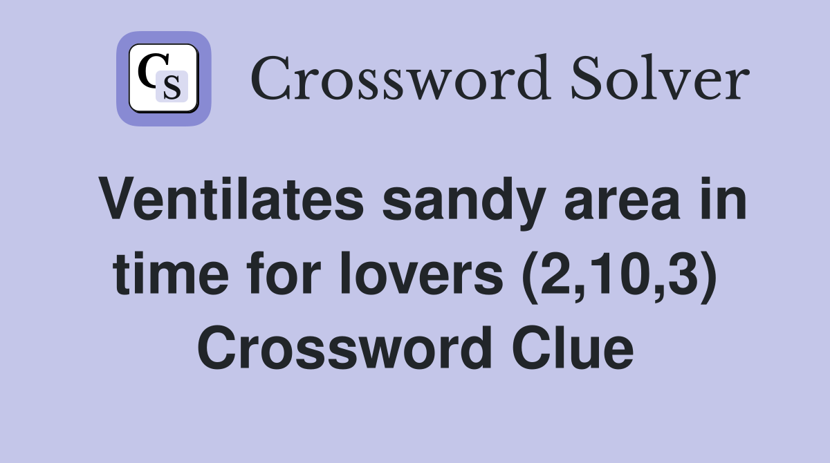 Ventilates sandy area in time for lovers (2,10,3) Crossword Clue