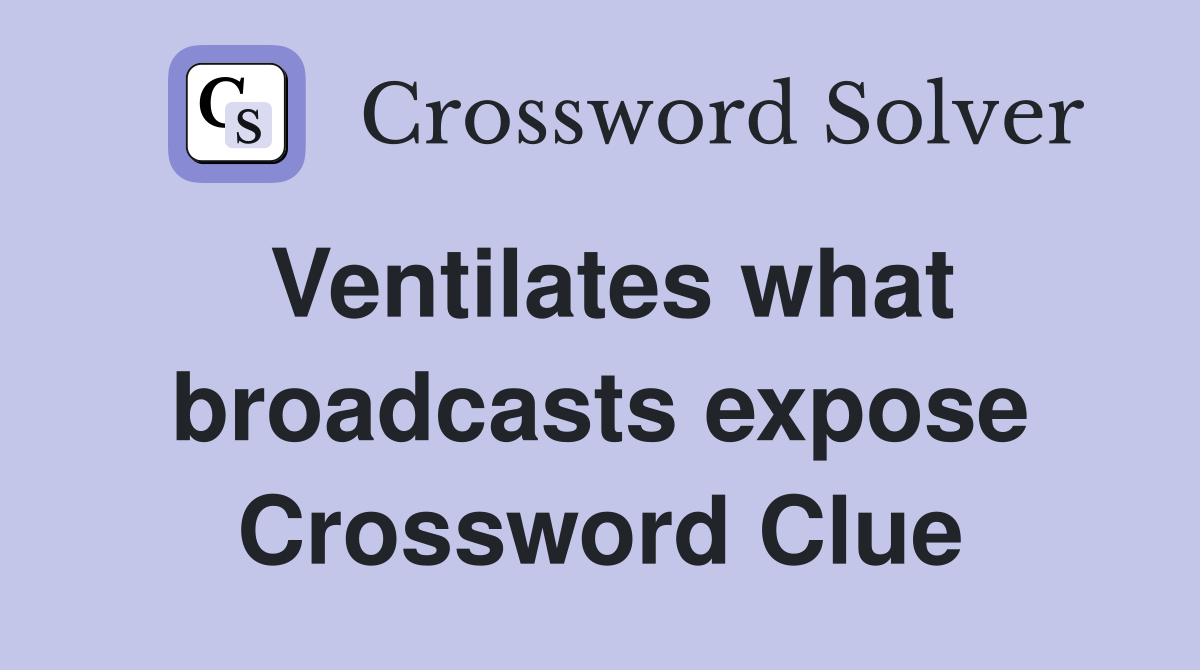 Ventilates what broadcasts expose Crossword Clue