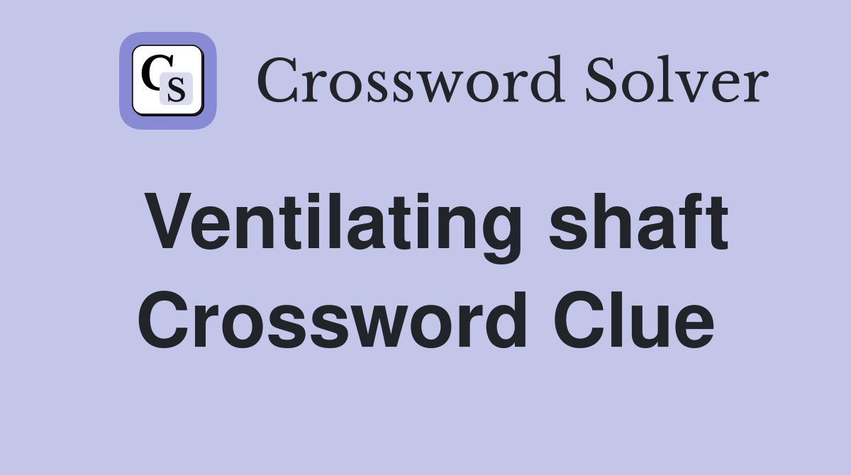 Ventilating shaft Crossword Clue