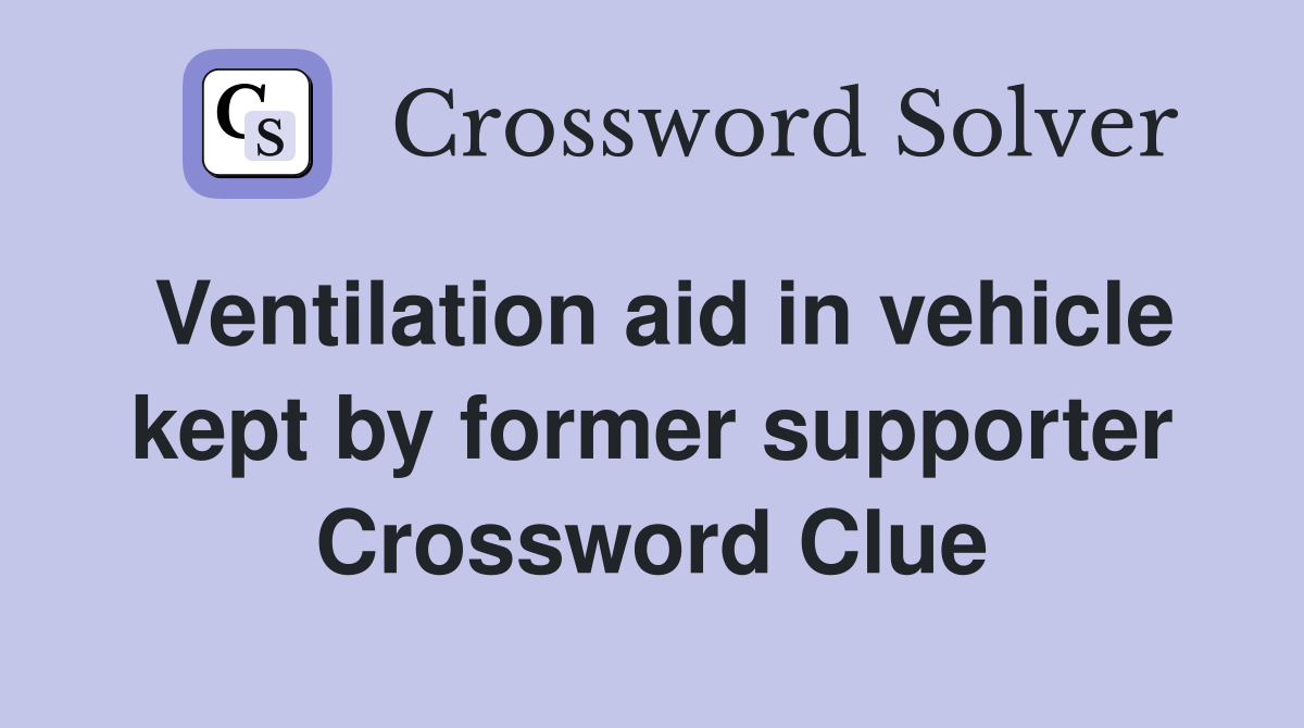 Ventilation aid in vehicle kept by former supporter Crossword Clue