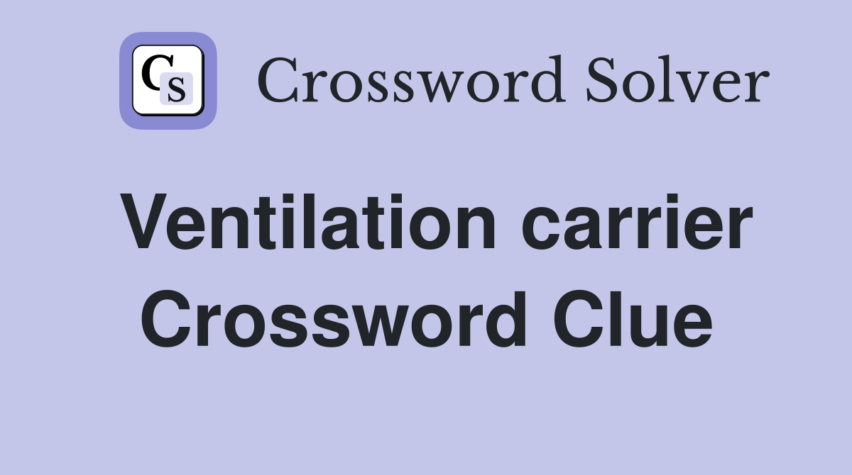 Ventilation carrier Crossword Clue