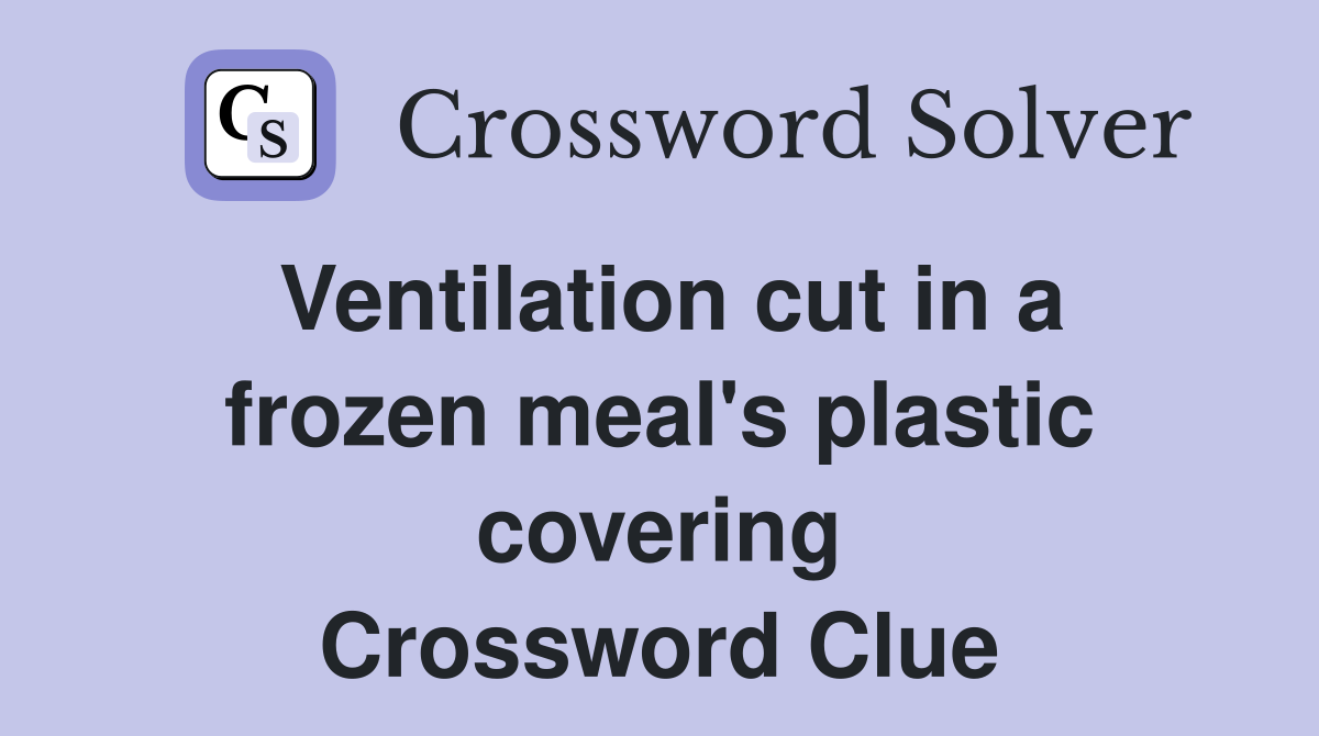 Ventilation cut in a frozen meal's plastic covering Crossword Clue