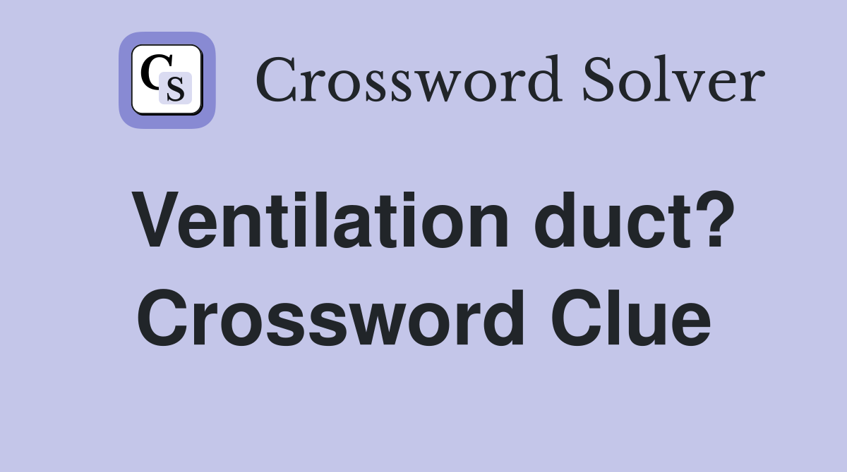 Ventilation duct? Crossword Clue